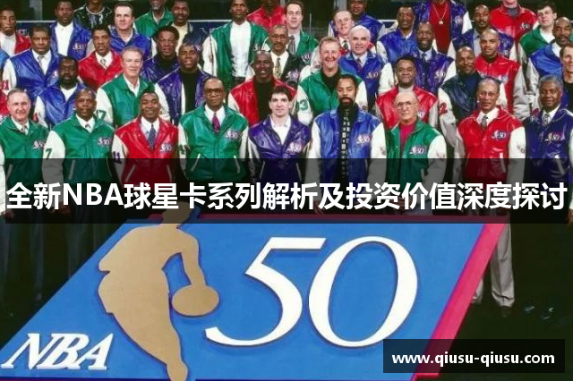 全新NBA球星卡系列解析及投资价值深度探讨