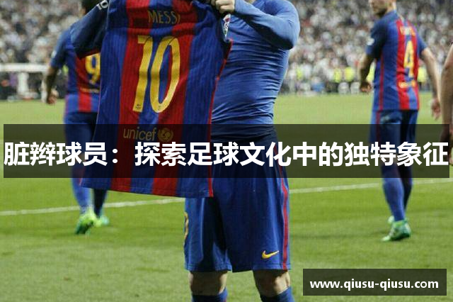 脏辫球员：探索足球文化中的独特象征
