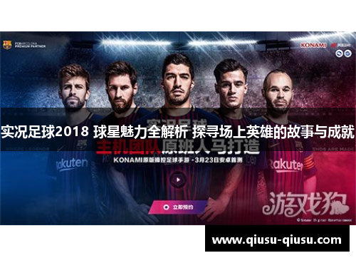 实况足球2018 球星魅力全解析 探寻场上英雄的故事与成就