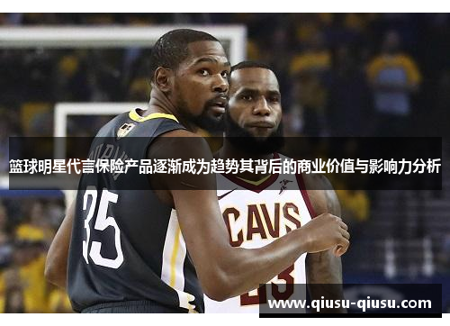篮球明星代言保险产品逐渐成为趋势其背后的商业价值与影响力分析
