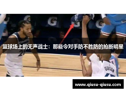 篮球场上的无声战士：那些令对手防不胜防的抢断明星